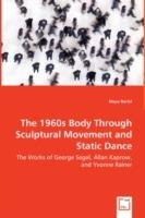 The 1960s Body Through Sculptural Movement and Static Dance - The Works of George Segal, Allan Kaprow, and Yvonne Rainer