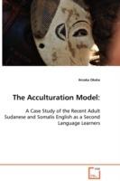The Acculturation Model: A Case Study of the Recent Adult Sudanese and Somalis English as a Second Language Learners - Amaka Okeke - cover