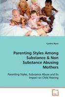 Parenting Styles Among Substance & Non Substance Abusing Mothers - Cynthia Wynn - cover