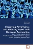 Improving Performance and Reducing Power with Hardware Acceleration - Static Timing Analysis Based Transformations of Combinational Logic in a High Level ASIC Synthesis Flow - Colin J Ihrig,Alex K Jones - cover