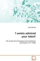 'I awleis admired your talent' - The artistic life of Georgiana Jane Henderson (nee Keate) (1771-1850) - Susan Bennett - cover