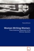 Women-Writing-Women: Three American Responses to the Woman Question - Theresa DeFrancis - cover