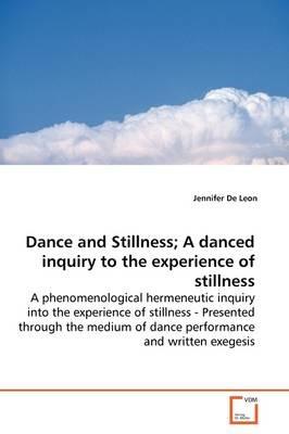 Dance and Stillness; A danced inquiry to the experience of stillness - Jennifer de Leon - cover