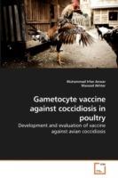Gametocyte vaccine against coccidiosis in poultry - Muhammad Irfan Anwar,Masood Akhtar - cover