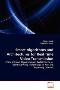 Smart Algorithms and Architectures for Real Time Video Transmission - Yasser Ismail,Magdy Bayoumi - cover