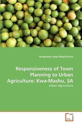 Responsiveness of Town Planning to Urban Agriculture: Kwa-Mashu, SA - Hangwelani Hope Magidimisha - cover