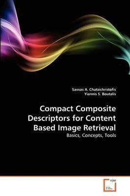 Compact Composite Descriptors for Content Based Image Retrieval - Savvas A Chatzichristofis,Yiannis S Boutalis - cover