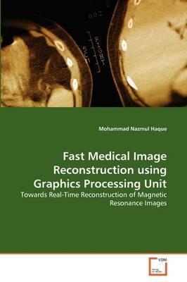 Fast Medical Image Reconstruction using Graphics Processing Unit - Mohammad Nazmul Haque - cover