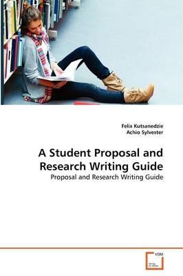A Student Proposal and Research Writing Guide - Felix Kutsanedzie,Achio Sylvester - cover