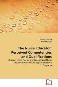 The Nurse Educator: Perceived Competencies and Qualifications - Denice Kirchoff,Ernest Goeres - cover