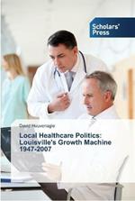 Local Healthcare Politics: Louisville's Growth Machine 1947-2007
