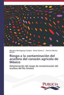 Riesgo a la contaminacion del acuifero del corazon agricola de Mexico - Norzagaray Campos Mariano,Llanes C Omar,Munoz Sevilla Patricia - cover