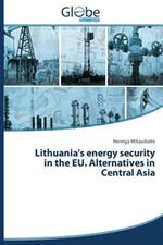 Lithuania's Energy Security in the Eu. Alternatives in Central Asia
