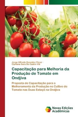 Capacitação para Melhoria da Produção de Tomate em Ondjiva - Jorge Alfredo González Pérez,Cipriana Sara Do Castro Viti - cover