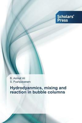 Hydrodyanmics, mixing and reaction in bubble columns - Ali B Ashraf,Pushpavanam S - cover