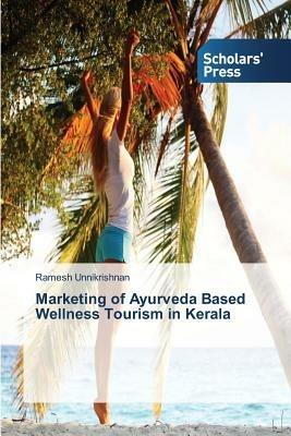 Marketing of Ayurveda Based Wellness Tourism in Kerala - Ramesh Unnikrishnan - cover