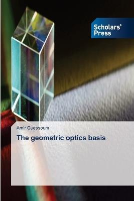 The geometric optics basis - Amir Guessoum - cover
