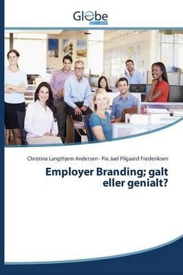 Employer Branding; galt eller genialt? - Andersen Christina Langthjem,Juel Pilgaard Frederiksen Pia - cover