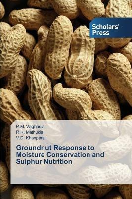 Groundnut Response to Moisture Conservation and Sulphur Nutrition - P M Vaghasia,R K Mathukia,V D Khanpara - cover