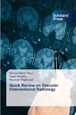 Quick Review on Vascular Interventional Radiology - Morteza Sanei Taheri,Tayeb Hosseini,Houshyar Maghsoudi - cover