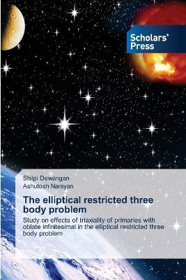 The elliptical restricted three body problem - Shilpi Dewangan,Ashutosh Narayan - cover