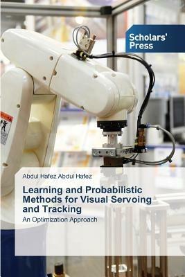 Learning and Probabilistic Methods for Visual Servoing and Tracking - Abdul Hafez Abdul Hafez - cover