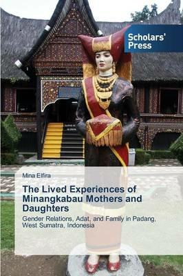 The Lived Experiences of Minangkabau Mothers and Daughters - Elfira Mina - cover