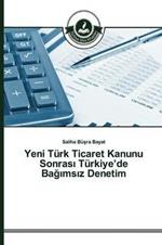 Yeni Turk Ticaret Kanunu Sonrasi Turkiye'de Bagimsiz Denetim