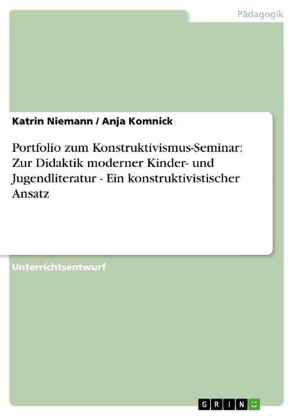 Portfolio zum Konstruktivismus-Seminar: Zur Didaktik moderner Kinder- und Jugendliteratur - Ein konstruktivistischer Ansatz