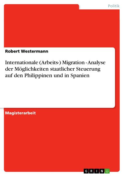 Internationale (Arbeits-) Migration - Analyse der Möglichkeiten staatlicher Steuerung auf den Philippinen und in Spanien
