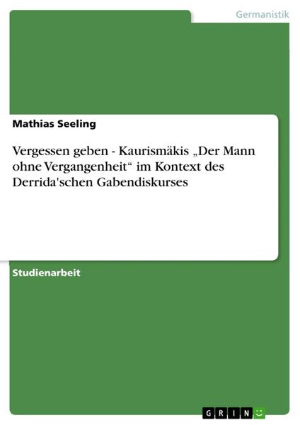 Vergessen geben - Kaurismäkis „Der Mann ohne Vergangenheit“ im Kontext des Derrida'schen Gabendiskurses