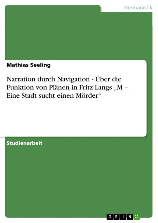 Narration durch Navigation - Über die Funktion von Plänen in Fritz Langs „M – Eine Stadt sucht einen Mörder“