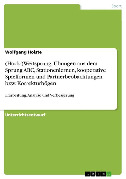 (Hock-)Weitsprung. Übungen aus dem Sprung ABC, Stationenlernen, kooperative Spielformen und Partnerbeobachtungen bzw. Korrekturbögen