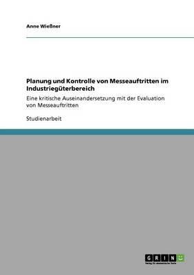 Planung und Kontrolle von Messeauftritten im Industrieguterbereich: Eine kritische Auseinandersetzung mit der Evaluation von Messeauftritten - Anne Wiessner - cover