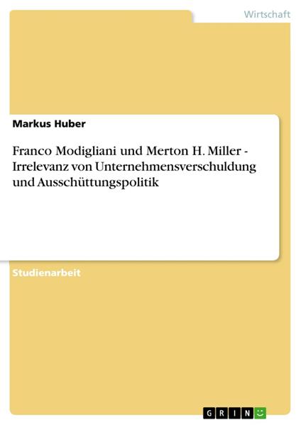 Franco Modigliani und Merton H. Miller - Irrelevanz von Unternehmensverschuldung und Ausschüttungspolitik