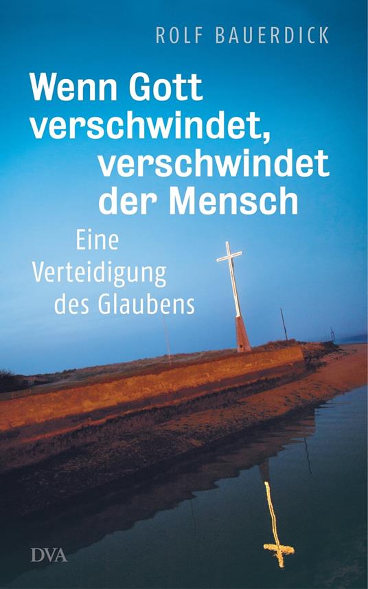 Wenn Gott verschwindet, verschwindet der Mensch
