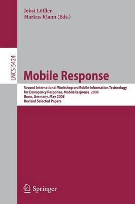 Mobile Response: Second International Workshop on Mobile Information Technology for Emergency Responce 2008, Bonn, Germany, May 29-30, 2008, Revised Selected Papers - cover