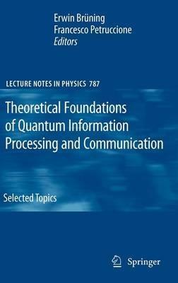 Theoretical Foundations of Quantum Information Processing and Communication: Selected Topics - cover