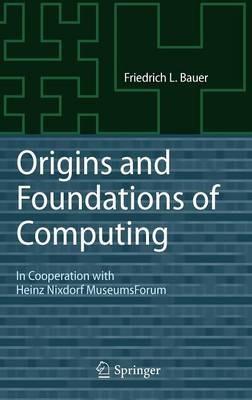 Origins and Foundations of Computing: In Cooperation with Heinz Nixdorf MuseumsForum - Friedrich L. Bauer - cover