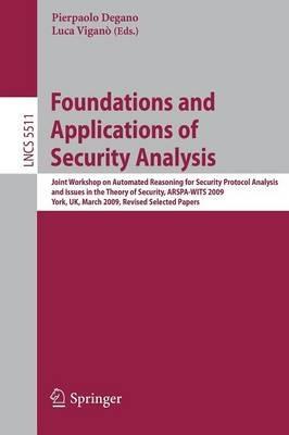 Foundations and Applications of Security Analysis: Joint Workshop on Automated Reasoning for Security Protocol Analysis and Issues in the Theory of Security, ARSPA-WITS 2009, York, UK, March 28-29, 2009, Revised Selected Papers - cover