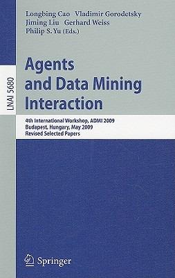 Agents and Data Mining Interaction: 4th International Workshop on Agents and Data Mining Interaction, ADMI 2009, Budapest, Hungary, May 10-15,2009, Revised Selected Papers - cover
