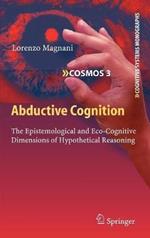 Abductive Cognition: The Epistemological and Eco-Cognitive Dimensions of Hypothetical Reasoning