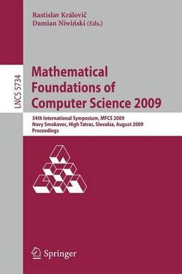 Mathematical Foundations of Computer Science 2009: 34th International Symposium, MFCS 2009, Novy Smokovec, High Tatras, Slovakia, August 24-28, 2009, Proceedings - cover
