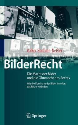 BilderRecht: Die Macht der Bilder und die Ohnmacht des Rechts Wie die Dominanz der Bilder im Alltag das Recht verändert - Volker Boehme-Neßler - cover