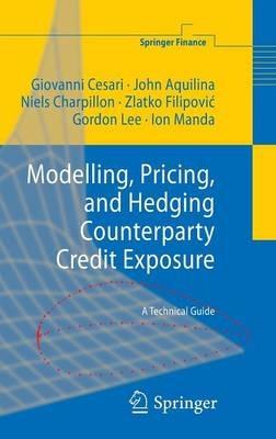 Modelling, Pricing, and Hedging Counterparty Credit Exposure: A Technical Guide - Giovanni Cesari,John Aquilina,Niels Charpillon - cover
