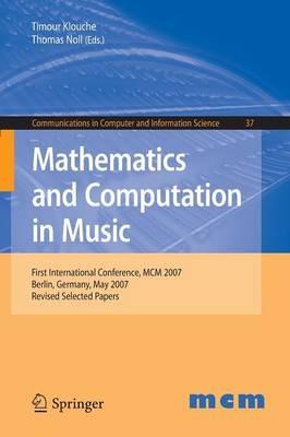 Mathematics and Computation in Music: First International Conference, MCM 2007, Berlin, Germany, May 18-20, 2007. Revised Selected Papers - cover