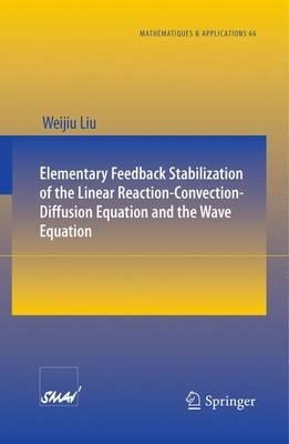 Elementary Feedback Stabilization of the Linear Reaction-Convection-Diffusion Equation and the Wave Equation - Weijiu Liu - cover