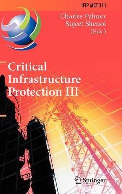 Critical Infrastructure Protection III: Third IFIP WG 11.10 International Conference, Hanover, New Hampshire, USA, March 23-25, 2009, Revised Selected Papers - cover