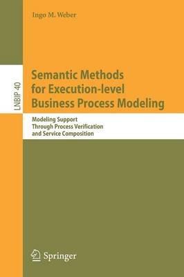 Semantic Methods for Execution-level Business Process Modeling: Modeling Support Through Process Verification and Service Composition - Ingo M. Weber - cover