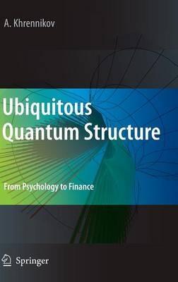 Ubiquitous Quantum Structure: From Psychology to Finance - Andrei Y. Khrennikov - cover